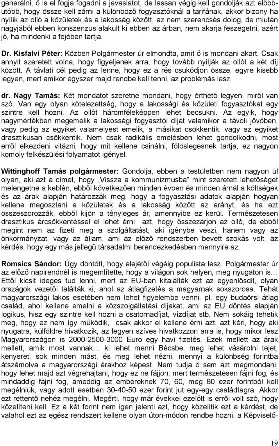Kisfalvi Péter: Közben Polgármester úr elmondta, amit ő is mondani akart. Csak annyit szeretett volna, hogy figyeljenek arra, hogy tovább nyitják az ollót a két díj között.