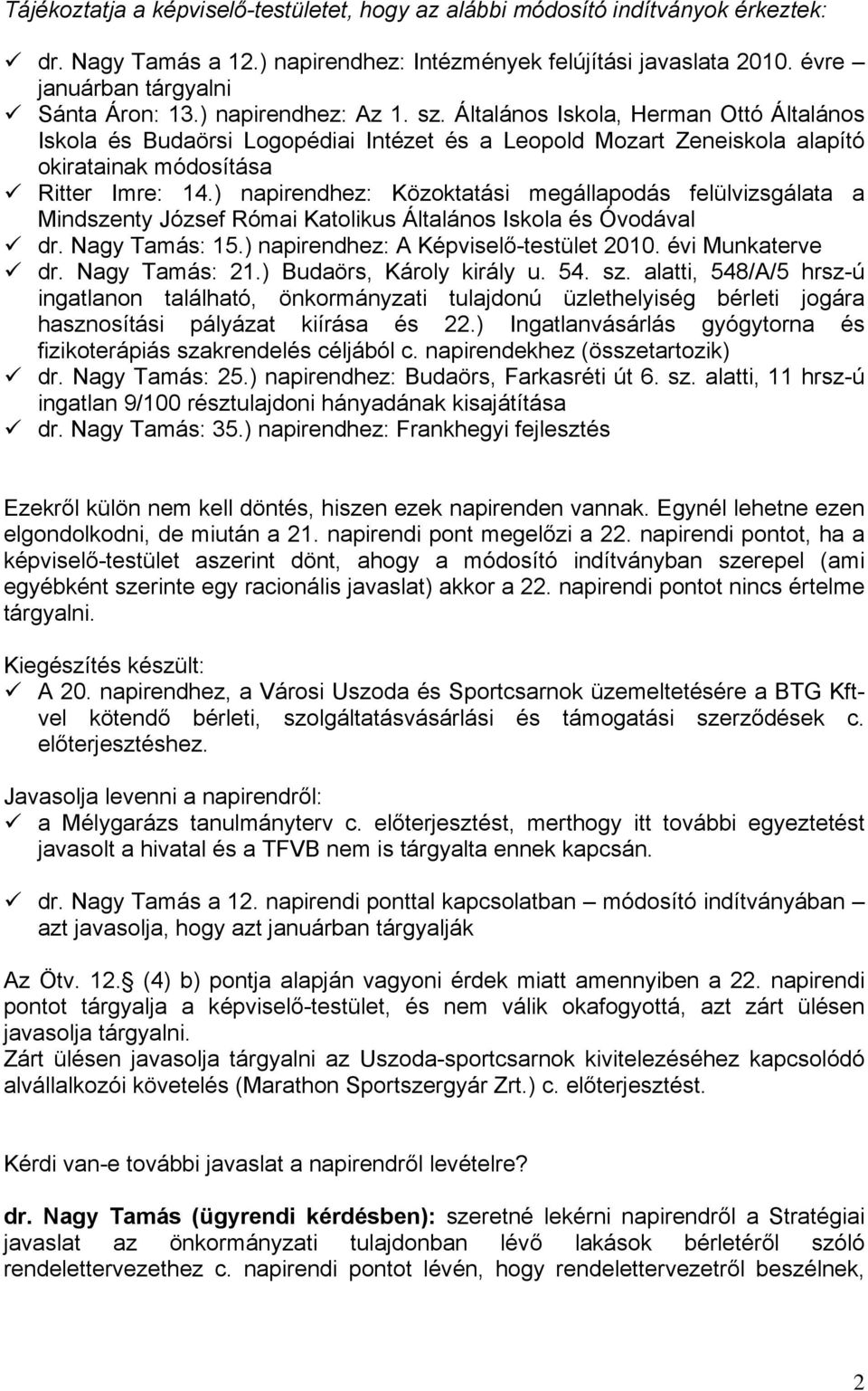 ) napirendhez: Közoktatási megállapodás felülvizsgálata a Mindszenty József Római Katolikus Általános Iskola és Óvodával dr. Nagy Tamás: 15.) napirendhez: A Képviselő-testület 2010. évi Munkaterve dr.