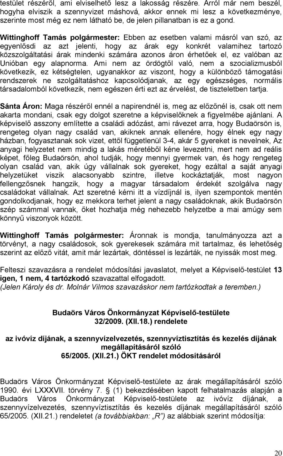 Wittinghoff Tamás polgármester: Ebben az esetben valami másról van szó, az egyenlősdi az azt jelenti, hogy az árak egy konkrét valamihez tartozó közszolgáltatási árak mindenki számára azonos áron
