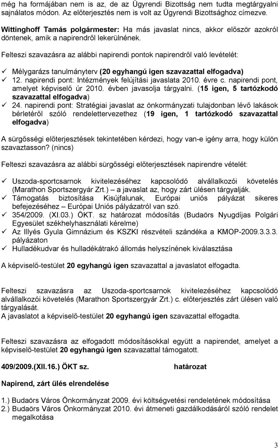 Felteszi szavazásra az alábbi napirendi pontok napirendről való levételét: Mélygarázs tanulmányterv (20 egyhangú igen szavazattal elfogadva) 12. napirendi pont: Intézmények felújítási javaslata 2010.