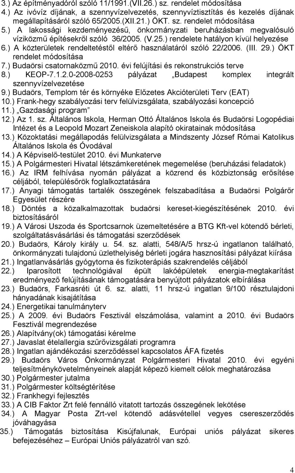 ) A közterületek rendeltetéstől eltérő használatáról szóló 22/2006. (III. 29.) ÖKT rendelet módosítása 7.) Budaörsi csatornaközmű 2010. évi felújítási és rekonstrukciós terve 8.) KEOP-7.1.2.0-2008-0253 pályázat Budapest komplex integrált szennyvízelvezetése 9.