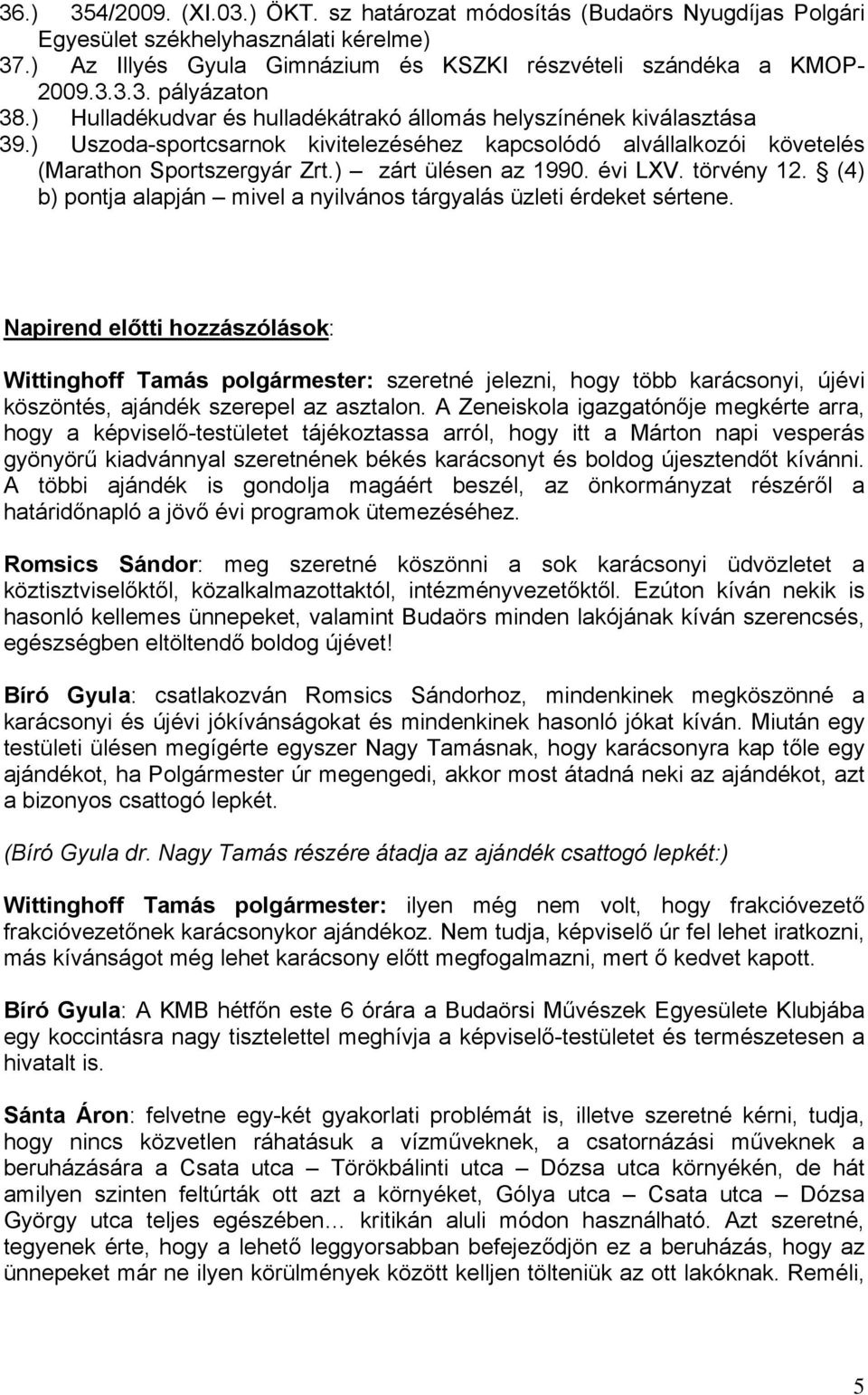 évi LXV. törvény 12. (4) b) pontja alapján mivel a nyilvános tárgyalás üzleti érdeket sértene.