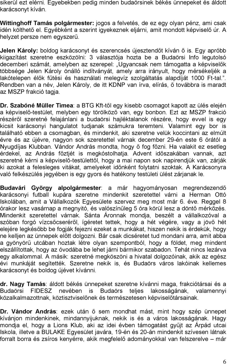 Egy apróbb kiigazítást szeretne eszközölni: 3 választója hozta be a Budaörsi Info legutolsó decemberi számát, amelyben az szerepel: Ugyancsak nem támogatta a képviselők többsége Jelen Károly önálló