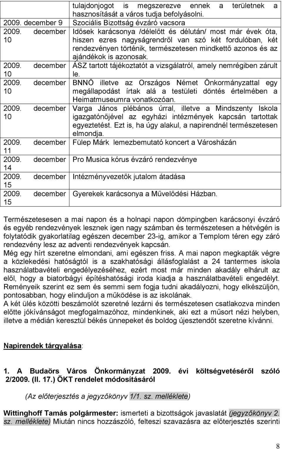 december 15 Idősek karácsonya /délelőtt és délután/ most már évek óta, hiszen ezres nagyságrendről van szó két fordulóban, két rendezvényen történik, természetesen mindkettő azonos és az ajándékok is