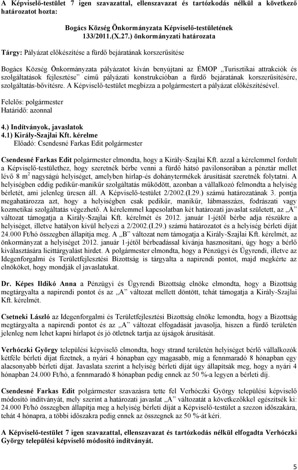 fejlesztése című pályázati konstrukcióban a fürdő bejáratának korszerűsítésére, szolgáltatás-bővítésre. A Képviselő-testület megbízza a polgármestert a pályázat előkészítésével. Határidő: azonnal 4.