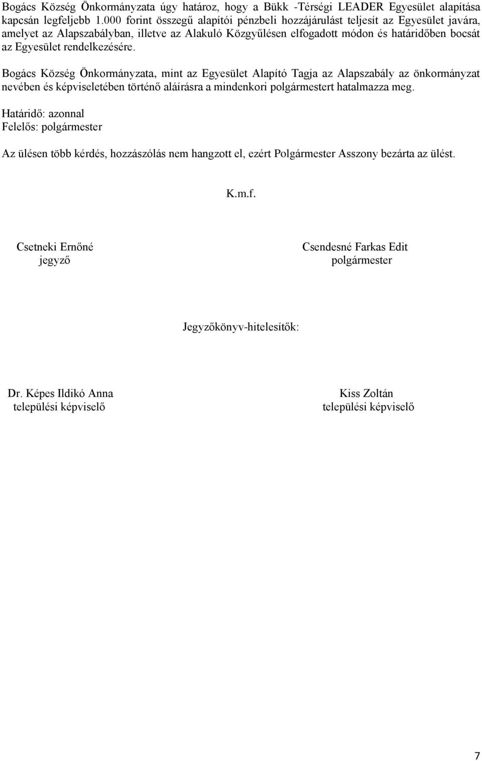 rendelkezésére. Bogács Község Önkormányzata, mint az Egyesület Alapító Tagja az Alapszabály az önkormányzat nevében és képviseletében történő aláírásra a mindenkori polgármestert hatalmazza meg.