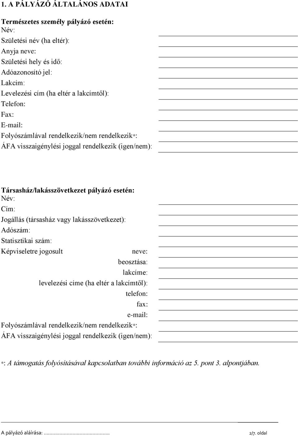 Jogállás (társasház vagy lakásszövetkezet): Adószám: Statisztikai szám: Képviseletre jogosult neve: beosztása: lakcíme: levelezési címe (ha eltér a lakcímtől): telefon: Folyószámlával