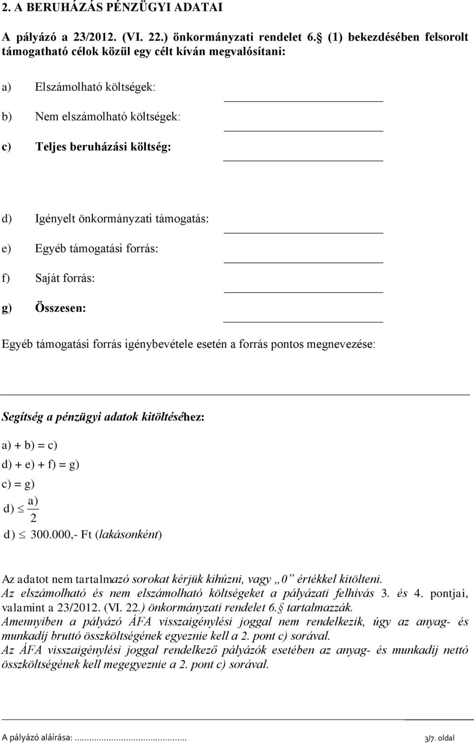 támogatás: e) Egyéb támogatási forrás: f) Saját forrás: g) Összesen: Egyéb támogatási forrás igénybevétele esetén a forrás pontos megnevezése: Segítség a pénzügyi adatok kitöltéséhez: a) + b) = c) d)