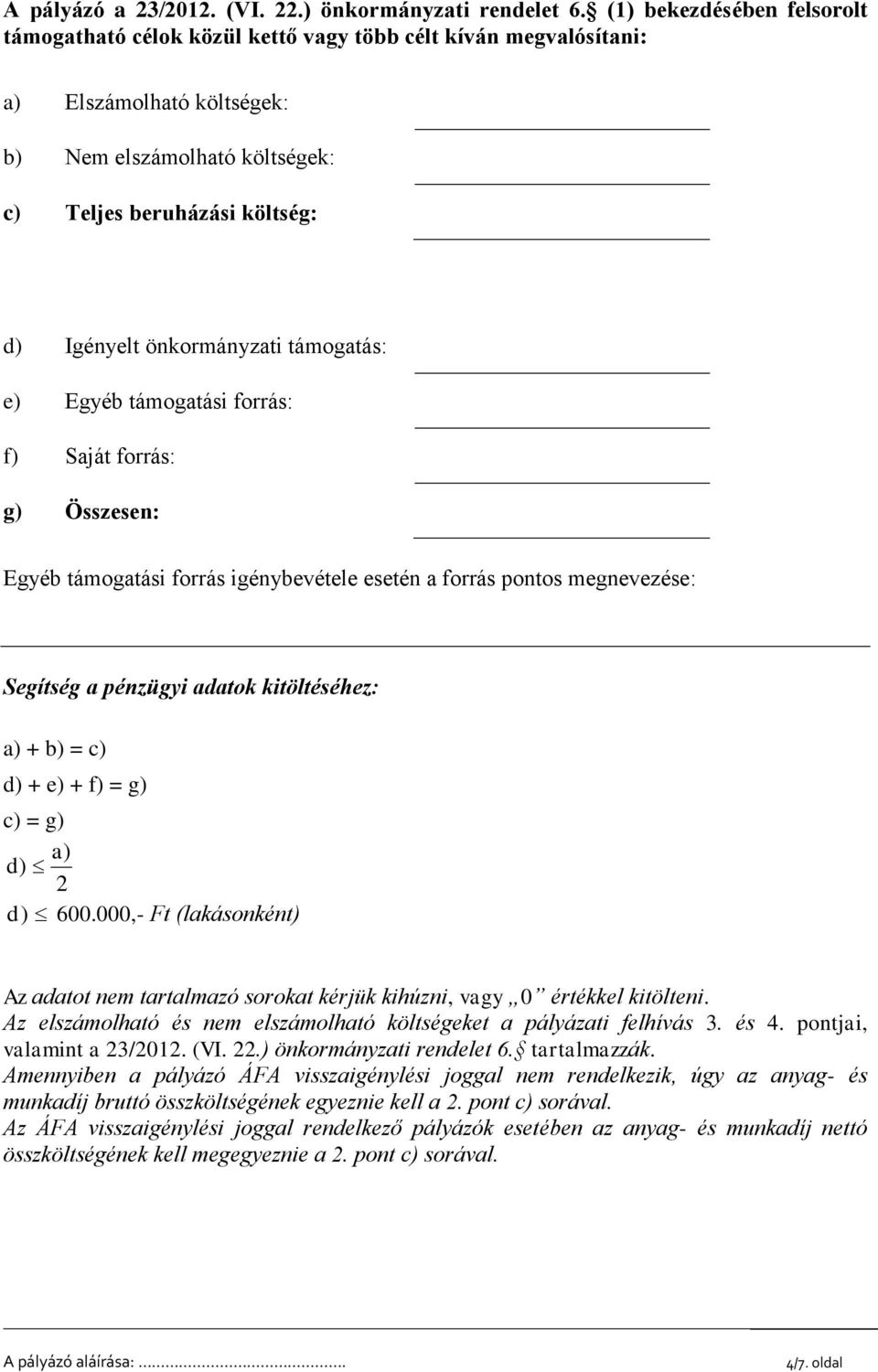 önkormányzati támogatás: e) Egyéb támogatási forrás: f) Saját forrás: g) Összesen: Egyéb támogatási forrás igénybevétele esetén a forrás pontos megnevezése: Segítség a pénzügyi adatok kitöltéséhez: