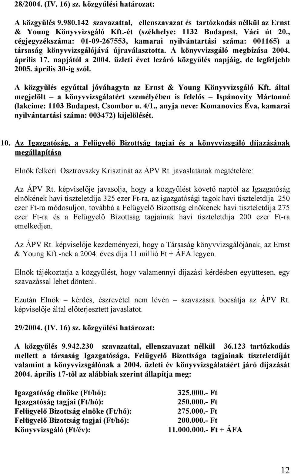 üzleti évet lezáró közgyűlés napjáig, de legfeljebb 2005. április 30-ig szól. A közgyűlés egyúttal jóváhagyta az Ernst & Young Könyvvizsgáló Kft.