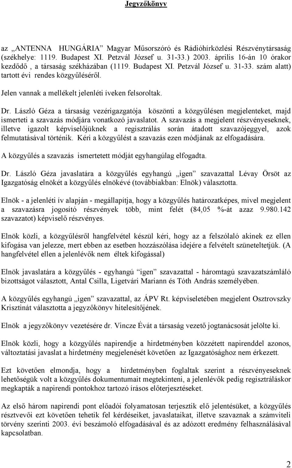 Jelen vannak a mellékelt jelenléti íveken felsoroltak. Dr. László Géza a társaság vezérigazgatója köszönti a közgyűlésen megjelenteket, majd ismerteti a szavazás módjára vonatkozó javaslatot.