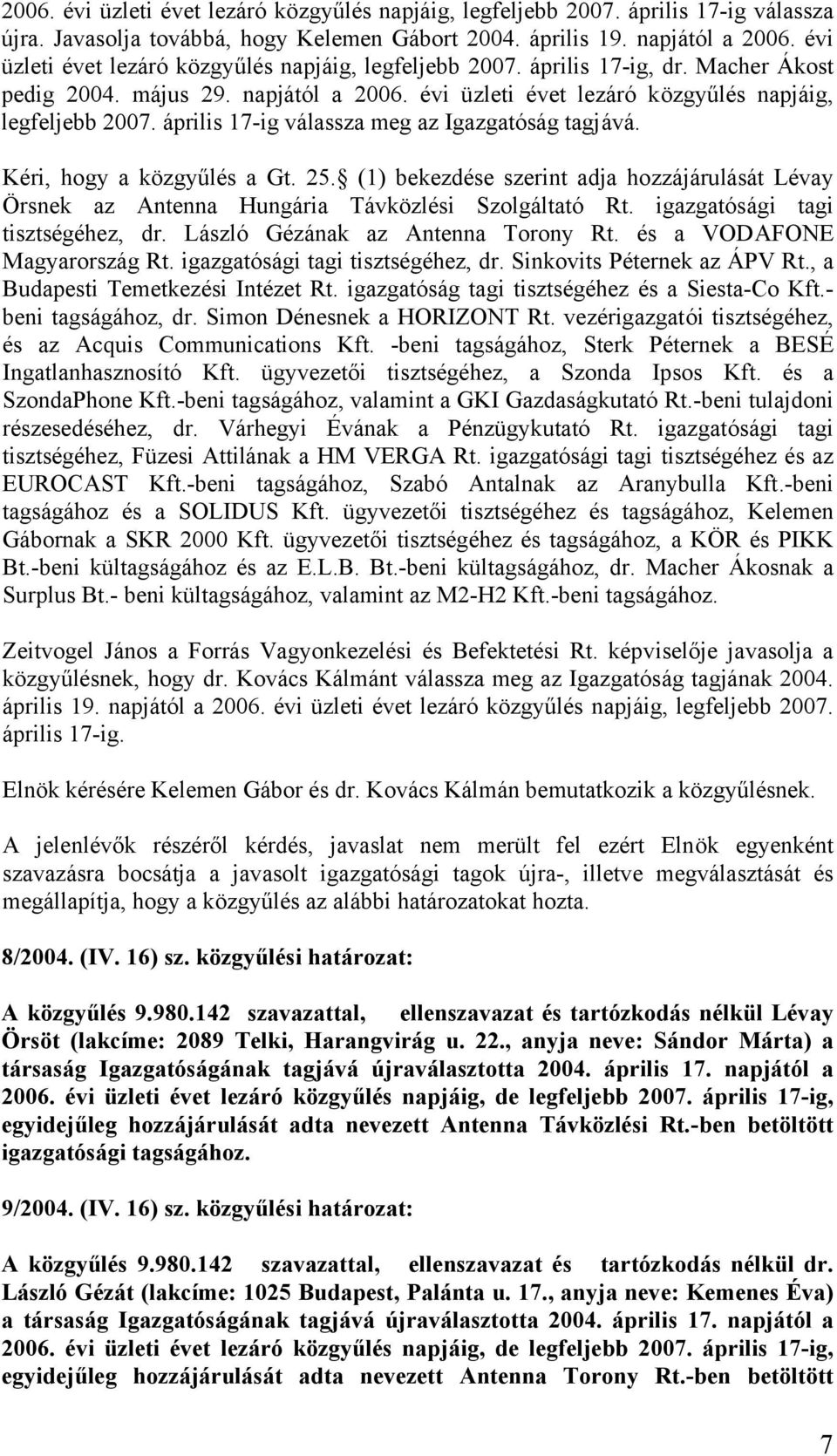 április 17-ig válassza meg az Igazgatóság tagjává. Kéri, hogy a közgyűlés a Gt. 25. (1) bekezdése szerint adja hozzájárulását Lévay Örsnek az Antenna Hungária Távközlési Szolgáltató Rt.