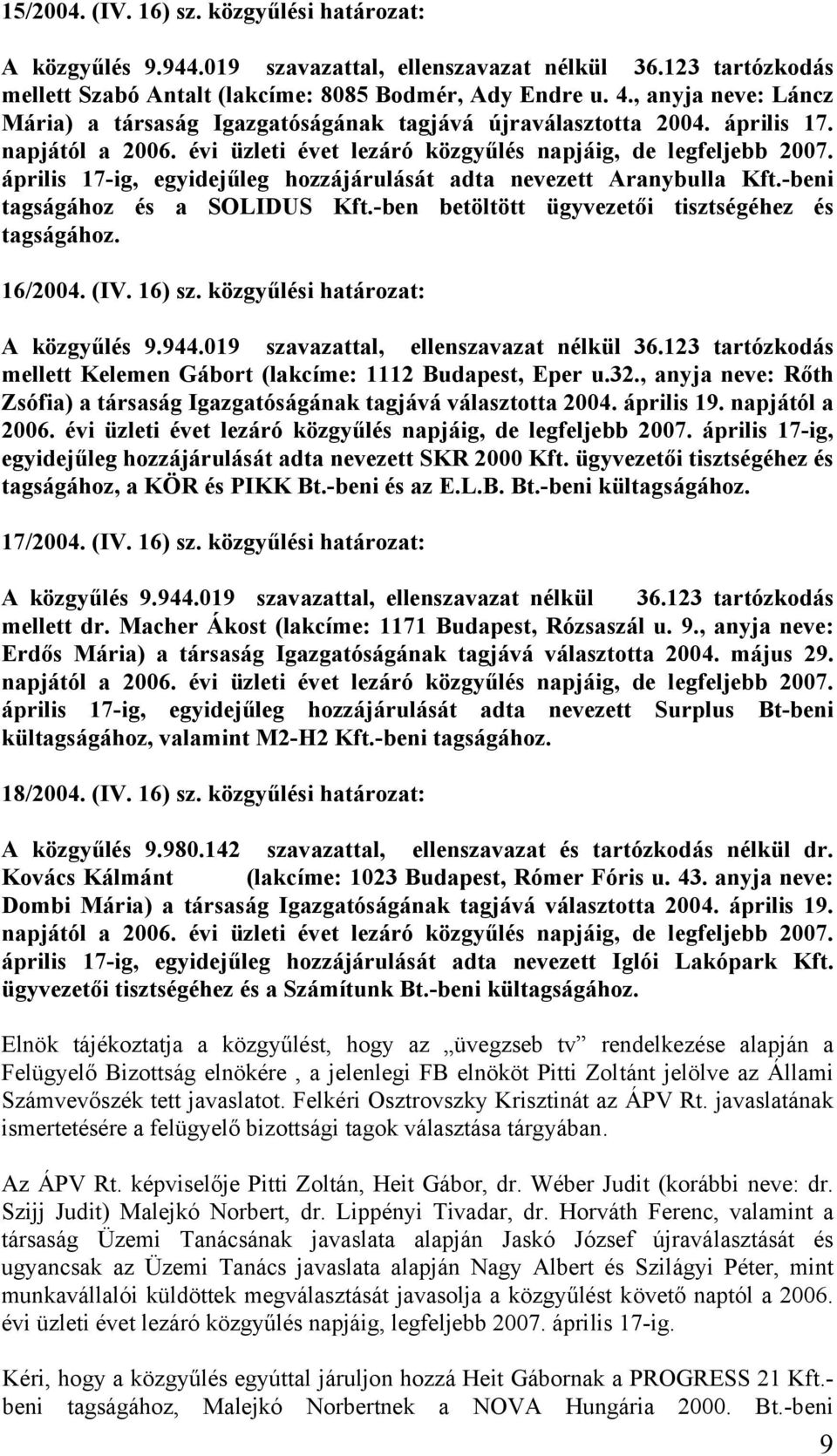 -ben betöltött ügyvezetői tisztségéhez és tagságához. 16/2004. (IV. 16) sz. közgyűlési határozat: mellett Kelemen Gábort (lakcíme: 1112 Budapest, Eper u.32.