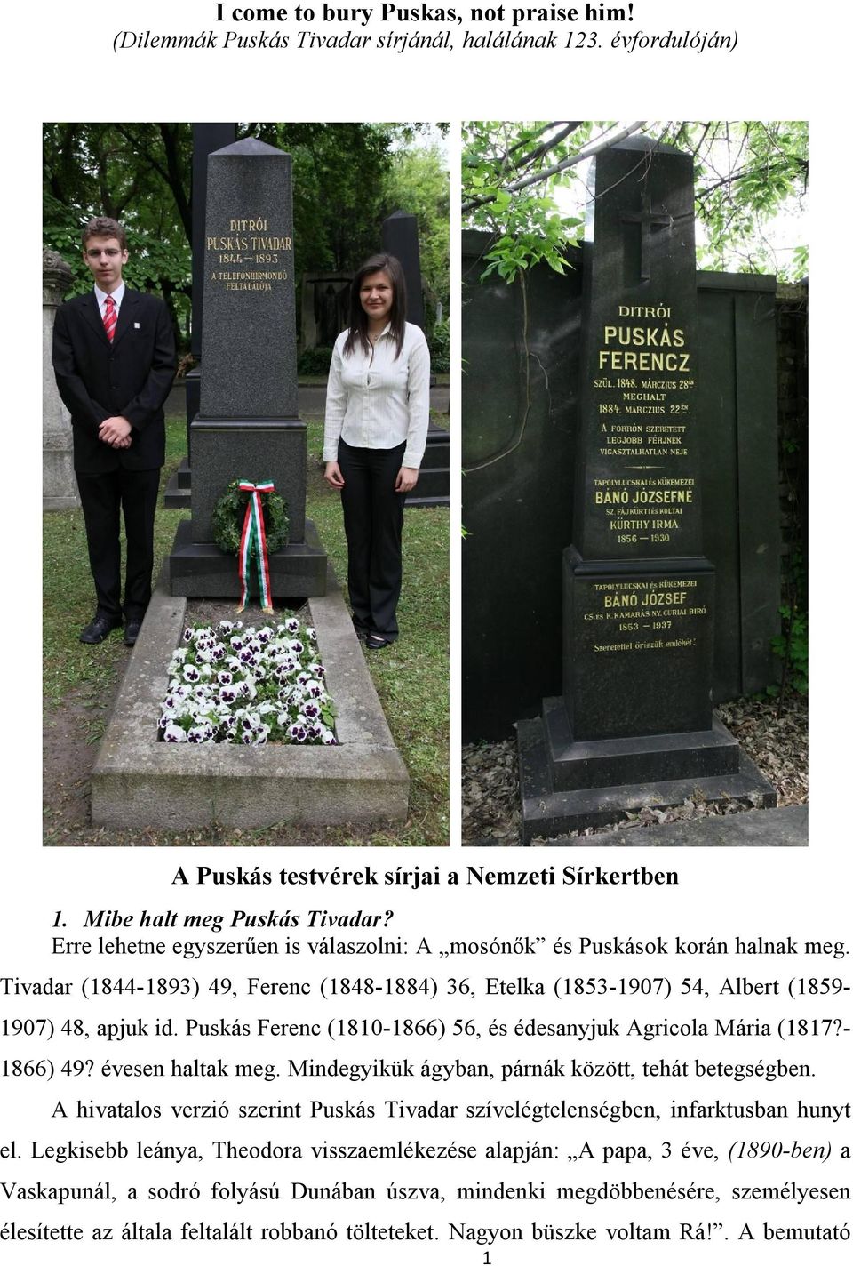 Puskás Ferenc (1810-1866) 56, és édesanyjuk Agricola Mária (1817?- 1866) 49? évesen haltak meg. Mindegyikük ágyban, párnák között, tehát betegségben.