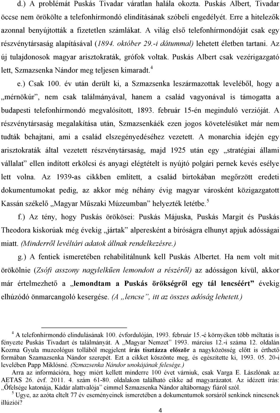 Az új tulajdonosok magyar arisztokraták, grófok voltak. Puskás Albert csak vezérigazgató lett, Szmazsenka Nándor meg teljesen kimaradt. 4 e.) Csak 100.