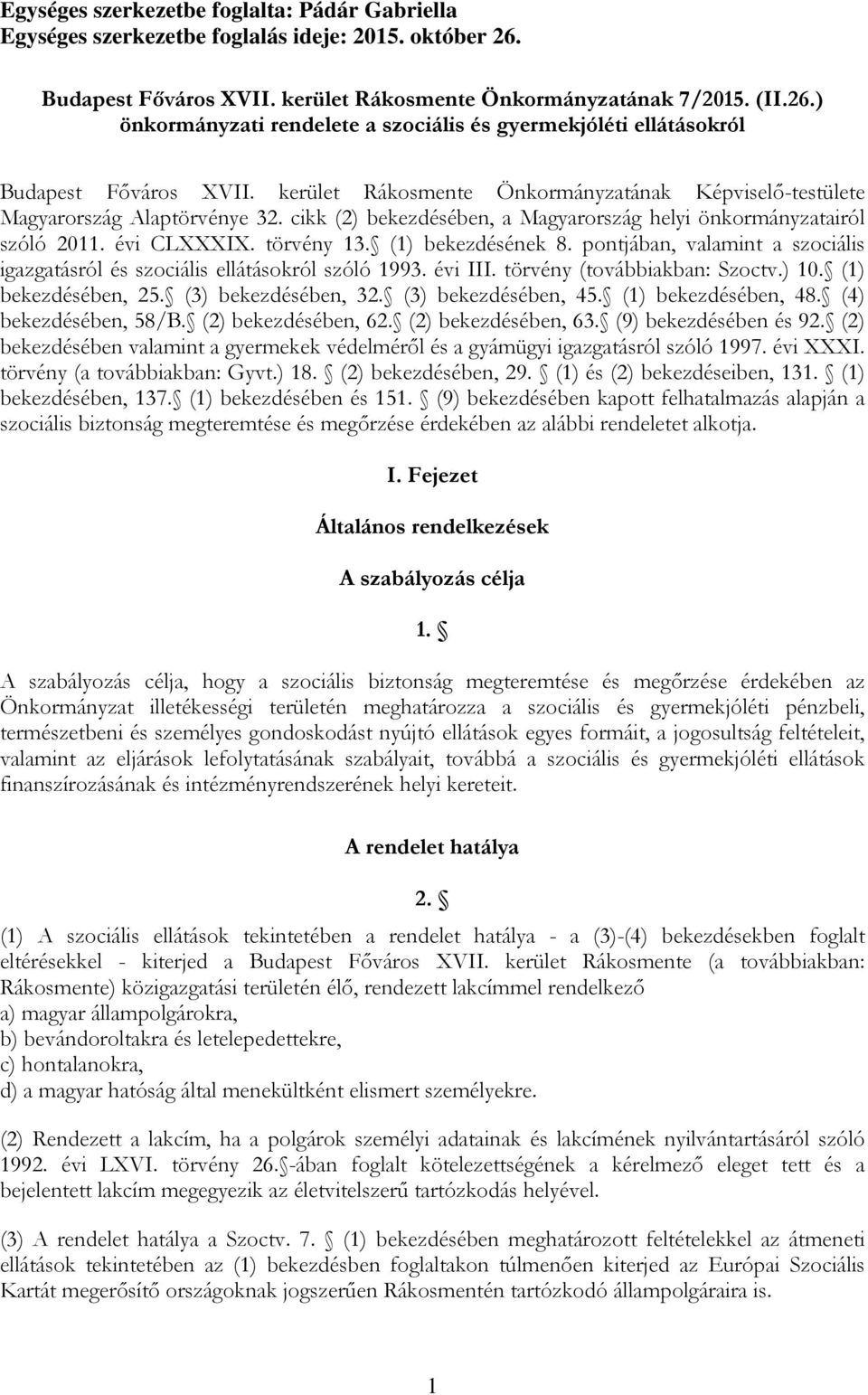 (1) bekezdésének 8. pontjában, valamint a szociális igazgatásról és szociális ellátásokról szóló 1993. évi III. törvény (továbbiakban: Szoctv.) 10. (1) bekezdésében, 25. (3) bekezdésében, 32.