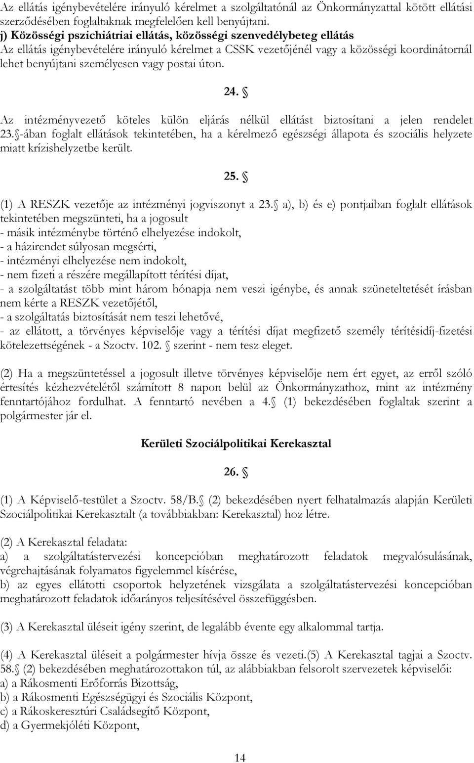 postai úton. 24. Az intézményvezető köteles külön eljárás nélkül ellátást biztosítani a jelen rendelet 23.