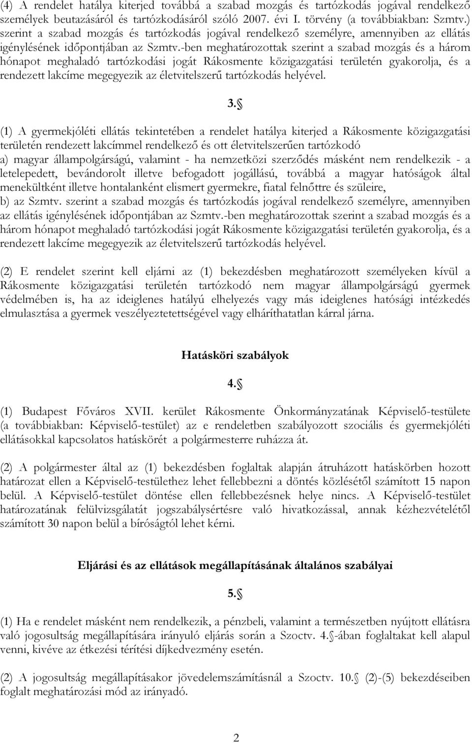 -ben meghatározottak szerint a szabad mozgás és a három hónapot meghaladó tartózkodási jogát Rákosmente közigazgatási területén gyakorolja, és a rendezett lakcíme megegyezik az életvitelszerű