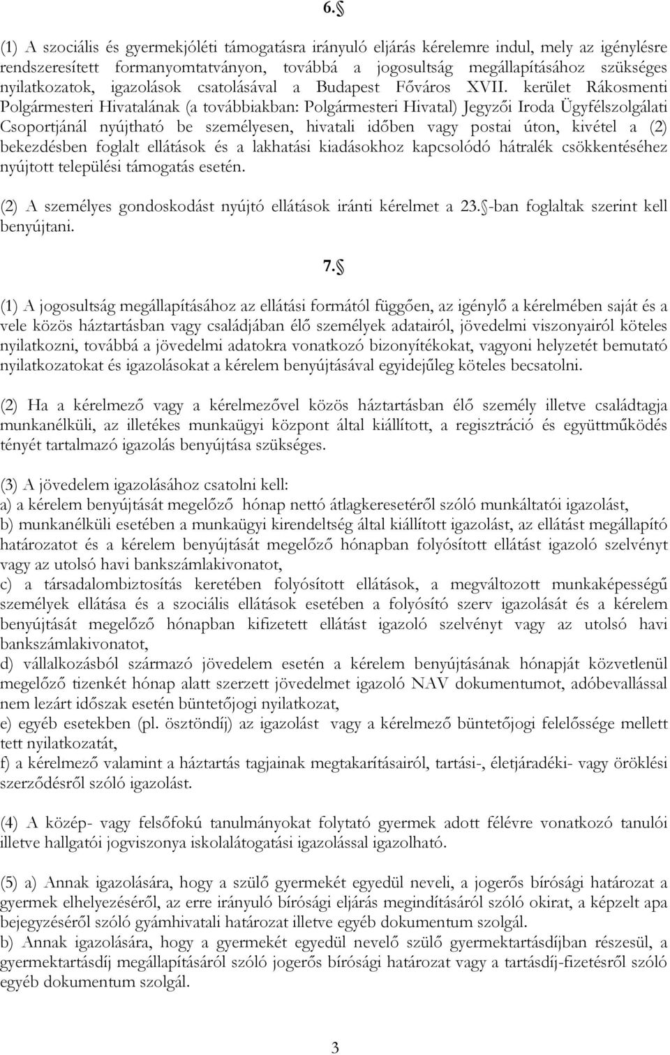 kerület Rákosmenti Polgármesteri Hivatalának (a továbbiakban: Polgármesteri Hivatal) Jegyzői Iroda Ügyfélszolgálati Csoportjánál nyújtható be személyesen, hivatali időben vagy postai úton, kivétel a