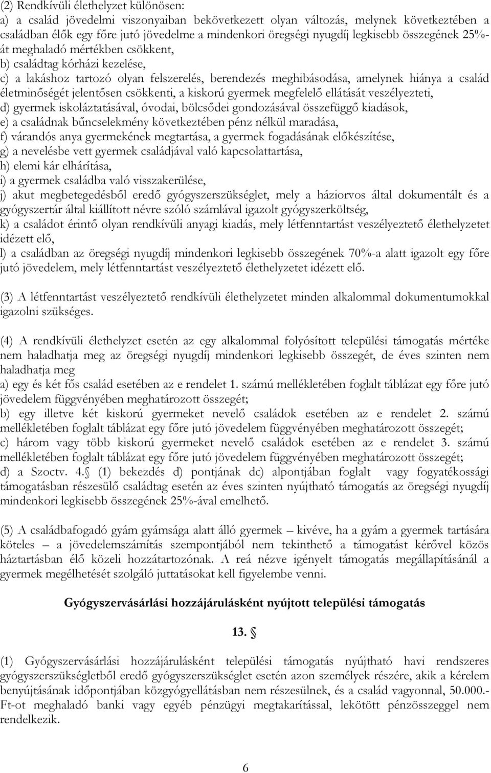 jelentősen csökkenti, a kiskorú gyermek megfelelő ellátását veszélyezteti, d) gyermek iskoláztatásával, óvodai, bölcsődei gondozásával összefüggő kiadások, e) a családnak bűncselekmény következtében