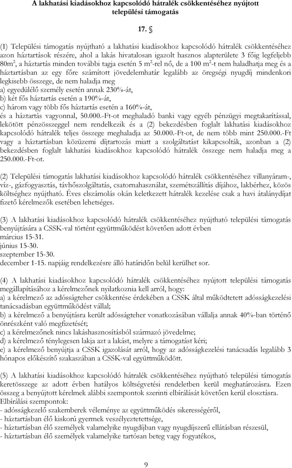 a háztartás minden további tagja esetén 5 m 2 -rel nő, de a 100 m 2 -t nem haladhatja meg és a háztartásban az egy főre számított jövedelemhatár legalább az öregségi nyugdíj mindenkori legkisebb