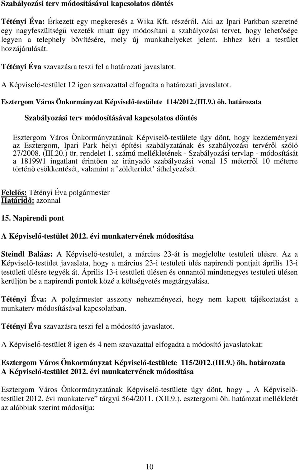 Ehhez kéri a testület hozzájárulását. Tétényi Éva szavazásra teszi fel a határozati javaslatot. A Képviselı-testület 12 igen szavazattal elfogadta a határozati javaslatot.