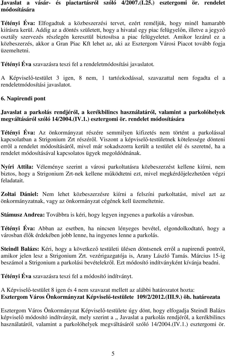 Amikor lezárul ez a közbeszerzés, akkor a Gran Piac Kft lehet az, aki az Esztergom Városi Piacot tovább fogja üzemeltetni. Tétényi Éva szavazásra teszi fel a rendeletmódosítási javaslatot.