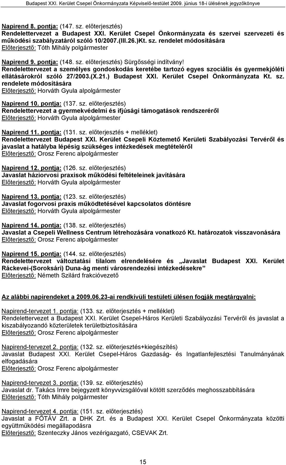 Kerület Csepel Önkormányzata Kt. sz. rendelete módosítására Előterjesztő: Horváth Gyula alpolgármester Napirend 10. pontja: (137. sz. előterjesztés) Rendelettervezet a gyermekvédelmi és ifjúsági támogatások rendszeréről Előterjesztő: Horváth Gyula alpolgármester Napirend 11.