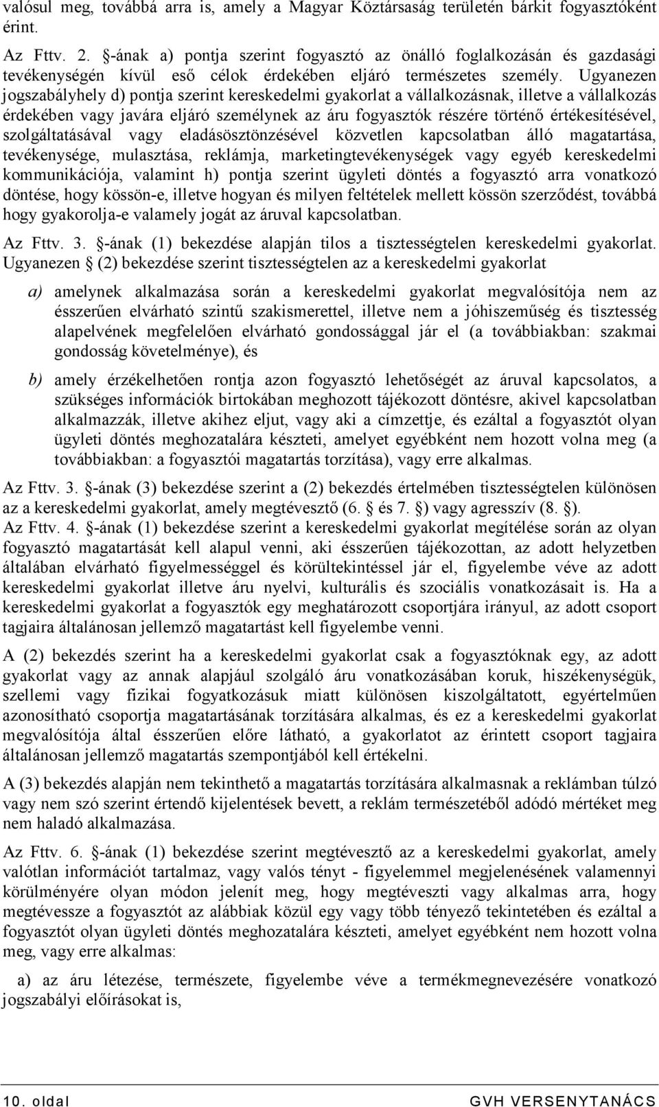 Ugyanezen jogszabályhely d) pontja szerint kereskedelmi gyakorlat a vállalkozásnak, illetve a vállalkozás érdekében vagy javára eljáró személynek az áru fogyasztók részére történı értékesítésével,