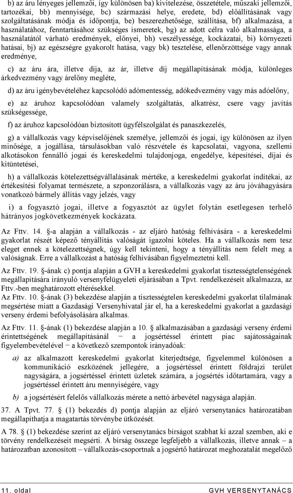 elınyei, bh) veszélyessége, kockázatai, bi) környezeti hatásai, bj) az egészségre gyakorolt hatása, vagy bk) tesztelése, ellenırzöttsége vagy annak eredménye, c) az áru ára, illetve díja, az ár,