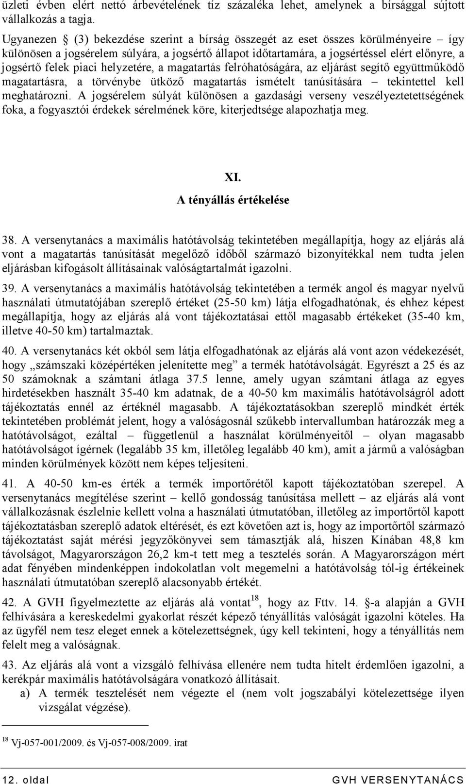 piaci helyzetére, a magatartás felróhatóságára, az eljárást segítı együttmőködı magatartásra, a törvénybe ütközı magatartás ismételt tanúsítására tekintettel kell meghatározni.