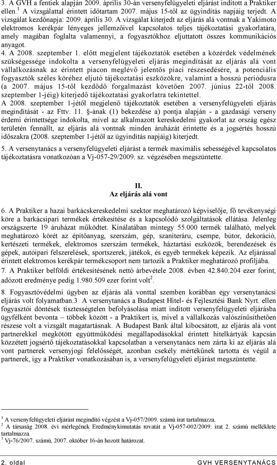 A vizsgálat kiterjedt az eljárás alá vontnak a Yakimoto elektromos kerékpár lényeges jellemzıivel kapcsolatos teljes tájékoztatási gyakorlatára, amely magában foglalta valamennyi, a fogyasztókhoz