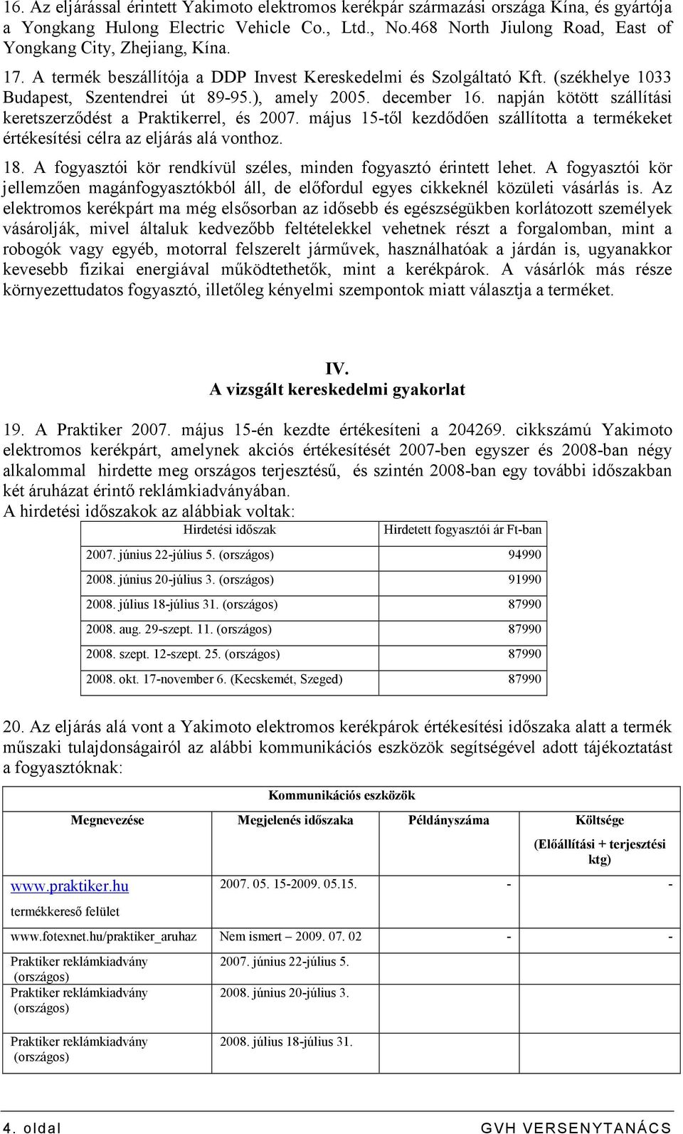 december 16. napján kötött szállítási keretszerzıdést a Praktikerrel, és 2007. május 15-tıl kezdıdıen szállította a termékeket értékesítési célra az eljárás alá vonthoz. 18.