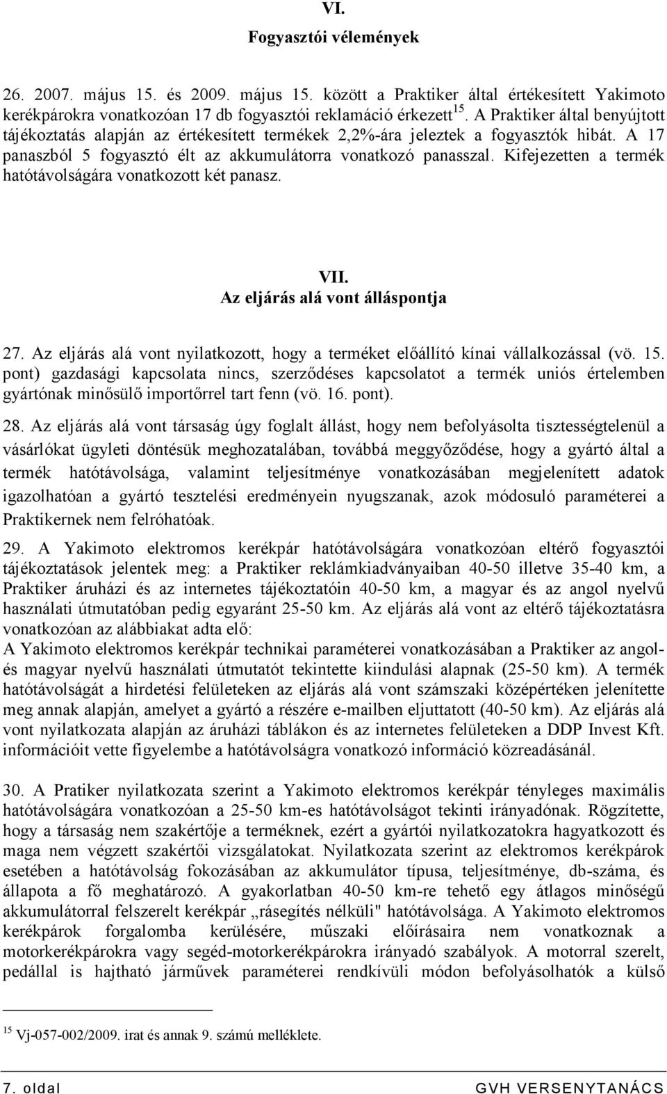 Kifejezetten a termék hatótávolságára vonatkozott két panasz. VII. Az eljárás alá vont álláspontja 27. Az eljárás alá vont nyilatkozott, hogy a terméket elıállító kínai vállalkozással (vö. 15.