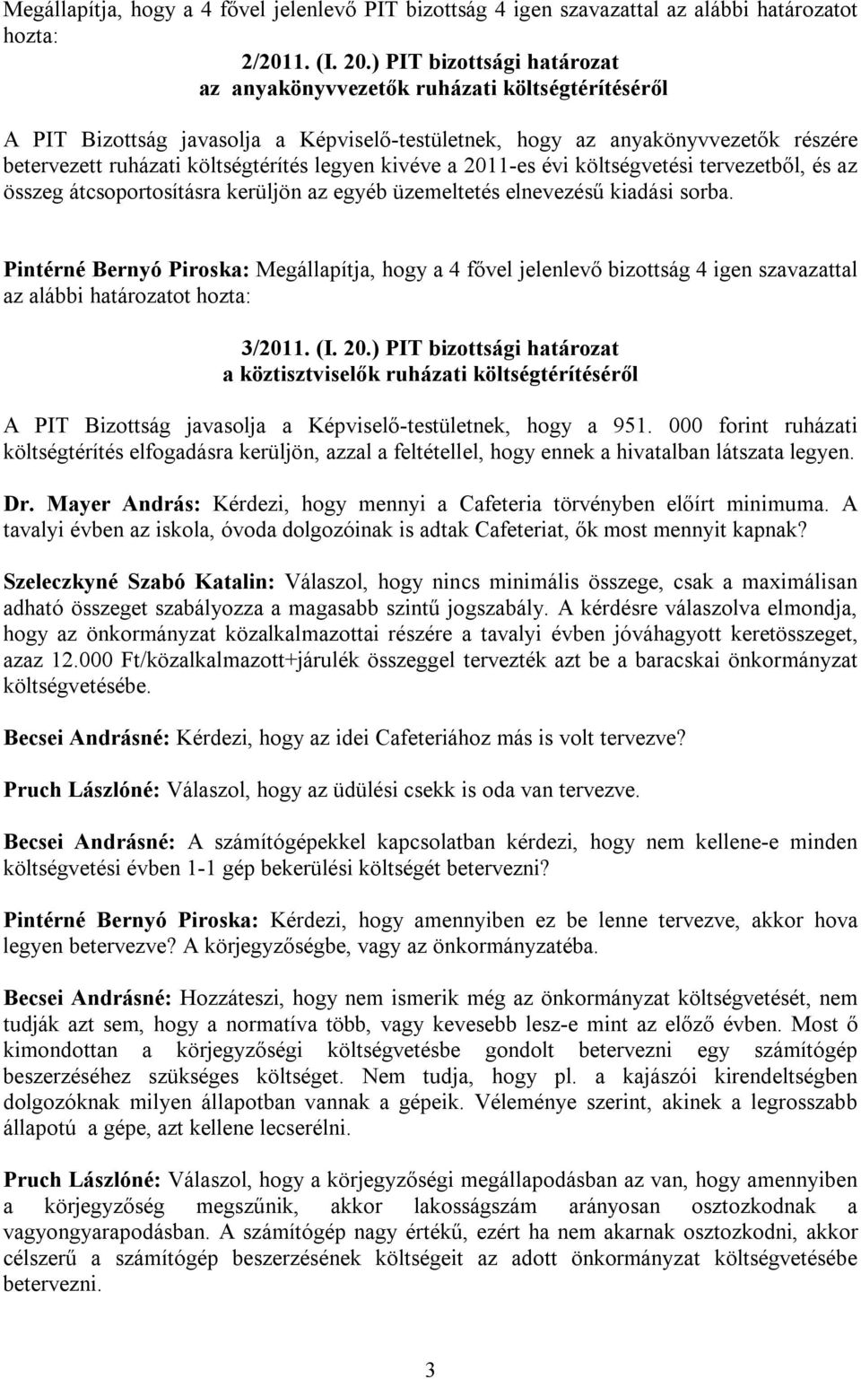 legyen kivéve a 2011-es évi költségvetési tervezetből, és az összeg átcsoportosításra kerüljön az egyéb üzemeltetés elnevezésű kiadási sorba.