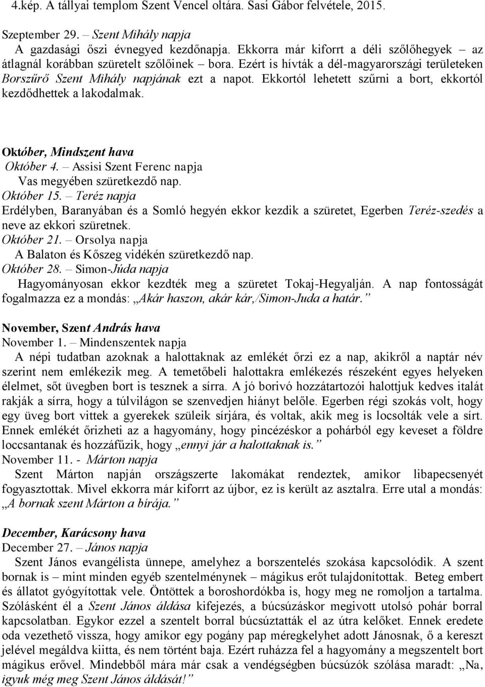 Ekkortól lehetett szűrni a bort, ekkortól kezdődhettek a lakodalmak. Október, Mindszent hava Október 4. Assisi Szent Ferenc napja Vas megyében szüretkezdő nap. Október 15.