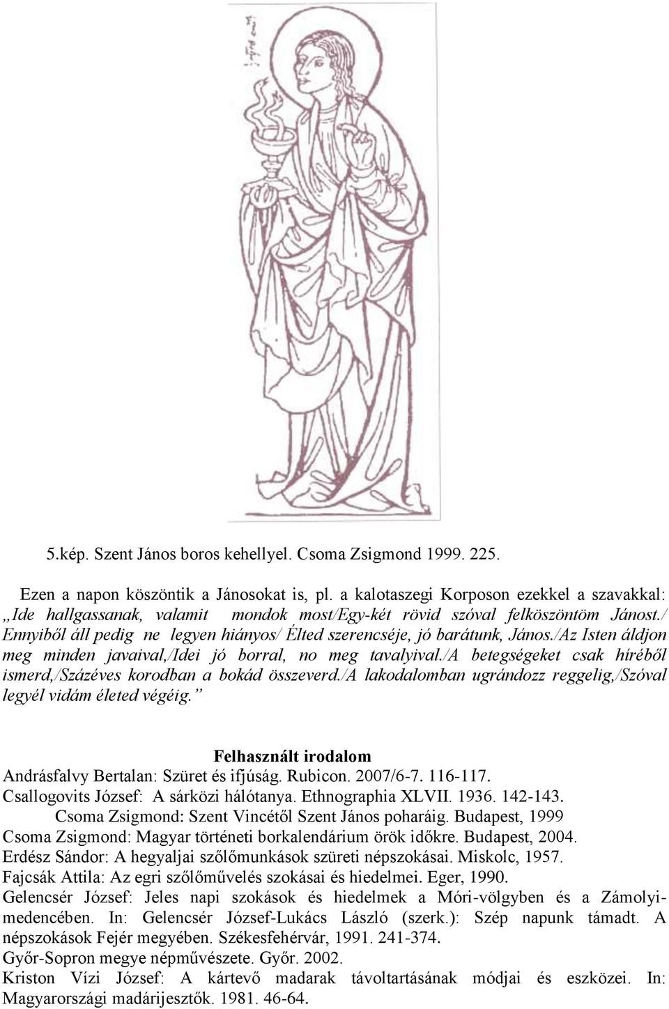 / Ennyiből áll pedig ne legyen hiányos/ Élted szerencséje, jó barátunk, János./Az Isten áldjon meg minden javaival,/idei jó borral, no meg tavalyival.