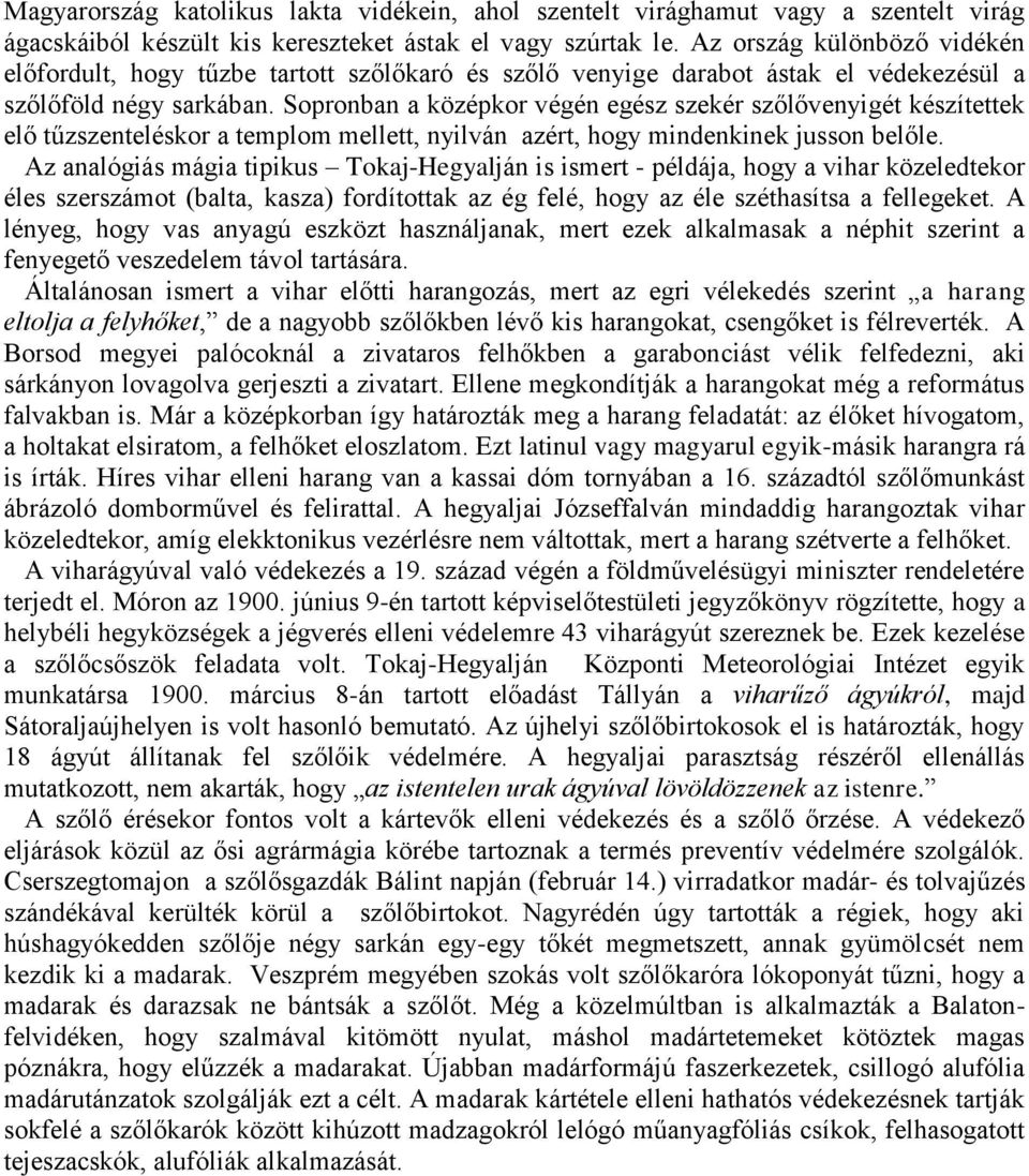 Sopronban a középkor végén egész szekér szőlővenyigét készítettek elő tűzszenteléskor a templom mellett, nyilván azért, hogy mindenkinek jusson belőle.