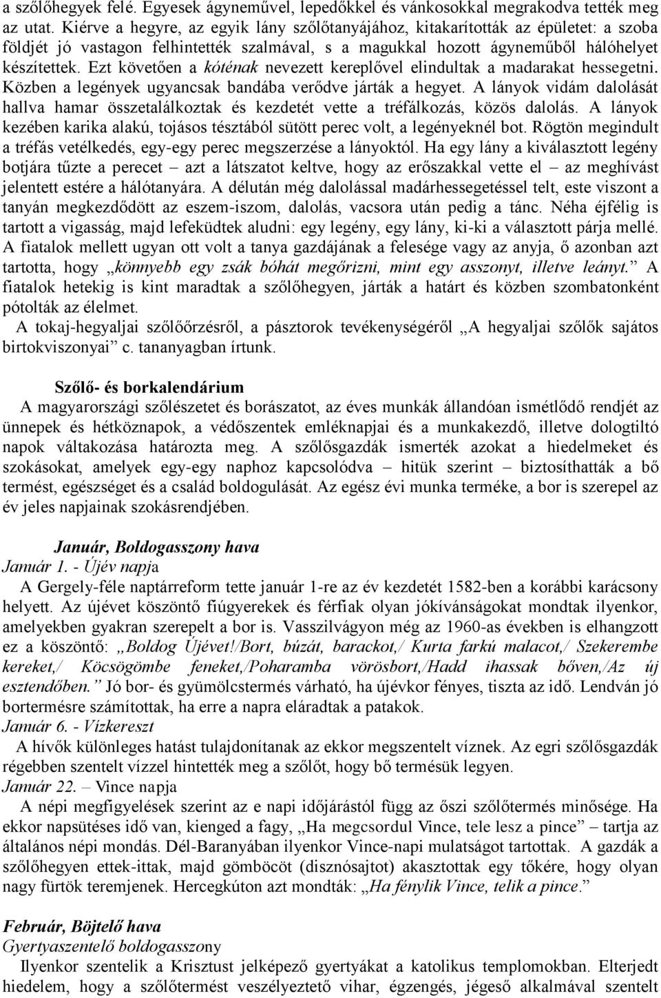 Ezt követően a kóténak nevezett kereplővel elindultak a madarakat hessegetni. Közben a legények ugyancsak bandába verődve járták a hegyet.