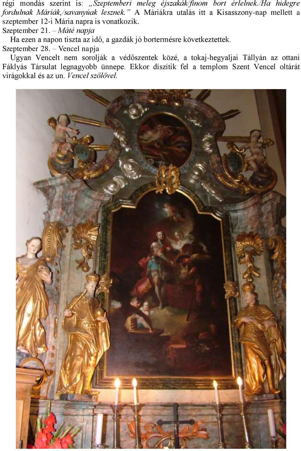 Máté napja Ha ezen a napon tiszta az idő, a gazdák jó bortermésre következtettek. Szeptember 28.