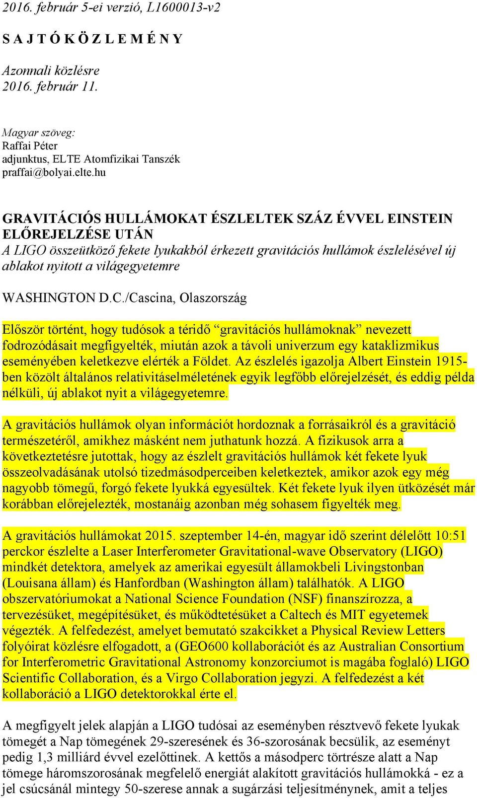 D.C./Cascina, Olaszország Először történt, hogy tudósok a téridő gravitációs hullámoknak nevezett fodrozódásait megfigyelték, miután azok a távoli univerzum egy kataklizmikus eseményében keletkezve