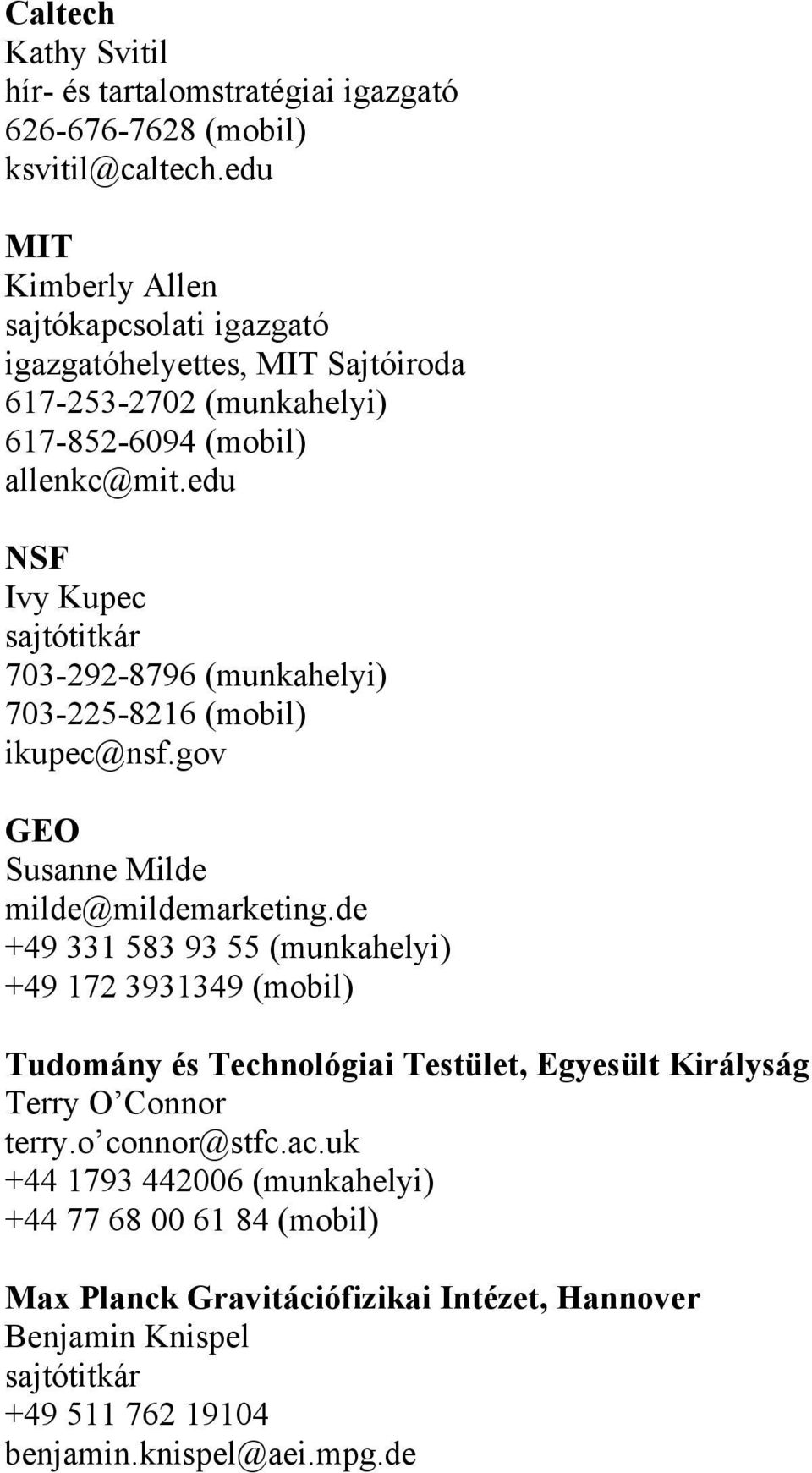 edu NSF Ivy Kupec sajtótitkár 703-292-8796 (munkahelyi) 703-225-8216 (mobil) ikupec@nsf.gov GEO Susanne Milde milde@mildemarketing.