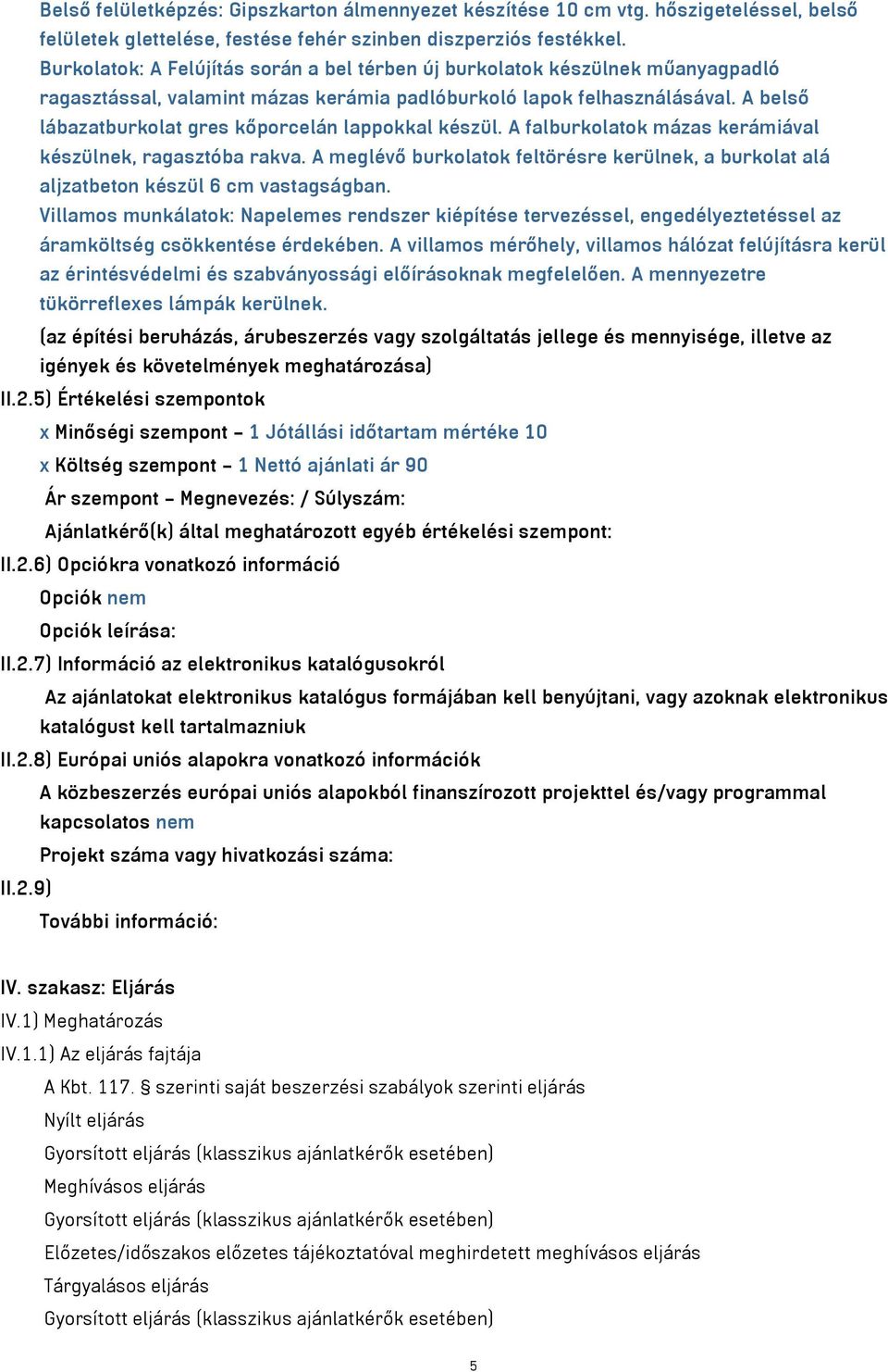 A belső lábazatburkolat gres kőporcelán lappokkal készül. A falburkolatok mázas kerámiával készülnek, ragasztóba rakva.