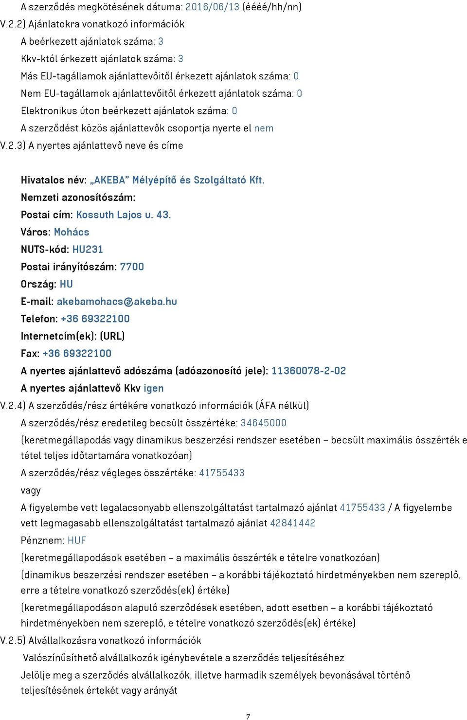 2) Ajánlatokra vonatkozó információk A beérkezett ajánlatok száma: 3 Kkv-któl érkezett ajánlatok száma: 3 Más EU-tagállamok ajánlattevőitől érkezett ajánlatok száma: 0 Nem EU-tagállamok