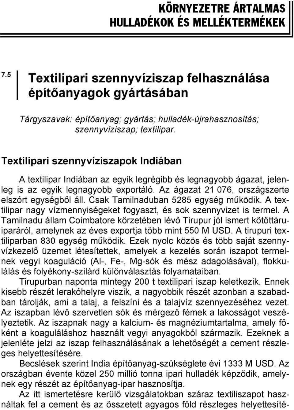 Textilipari szennyvíziszapok Indiában A textilipar Indiában az egyik legrégibb és legnagyobb ágazat, jelenleg is az egyik legnagyobb exportáló. Az ágazat 21 076, országszerte elszórt egységből áll.