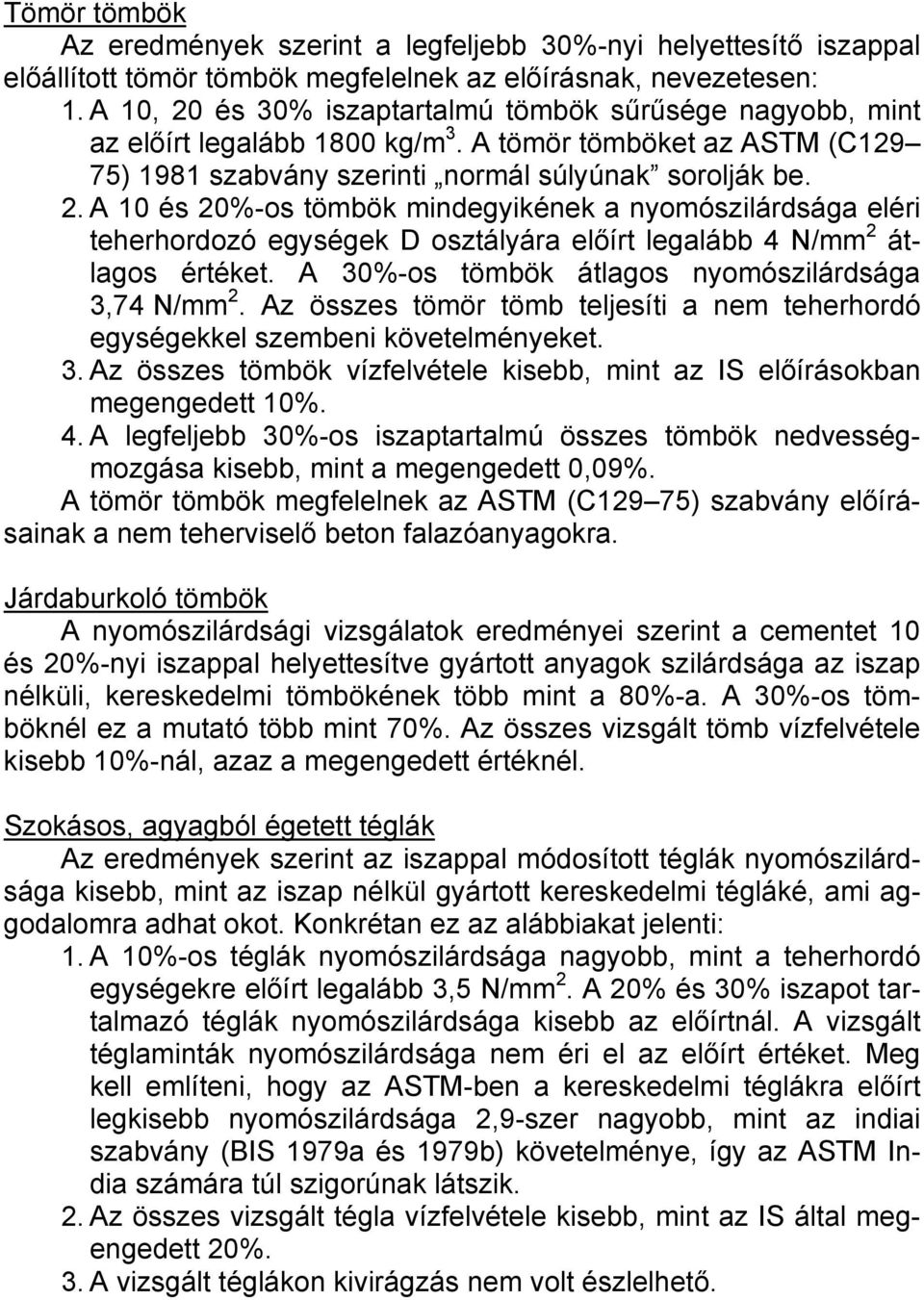 A 30%-os tömbök átlagos nyomószilárdsága 3,74 N/mm 2. Az összes tömör tömb teljesíti a nem teherhordó egységekkel szembeni követelményeket. 3. Az összes tömbök vízfelvétele kisebb, mint az IS előírásokban megengedett 10%.