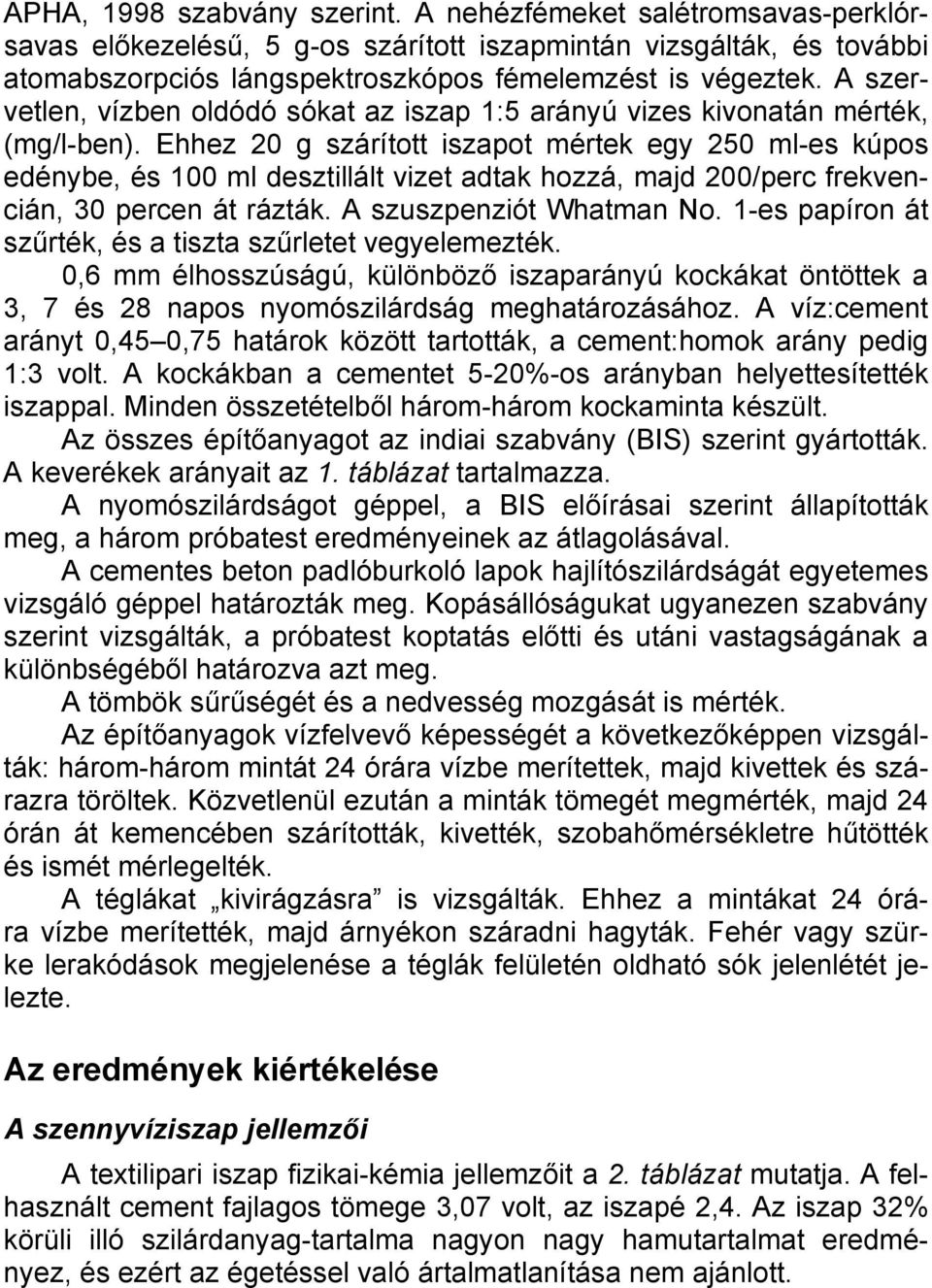 Ehhez 20 g szárított iszapot mértek egy 250 ml-es kúpos edénybe, és 100 ml desztillált vizet adtak hozzá, majd 200/perc frekvencián, 30 percen át rázták. A szuszpenziót Whatman No.