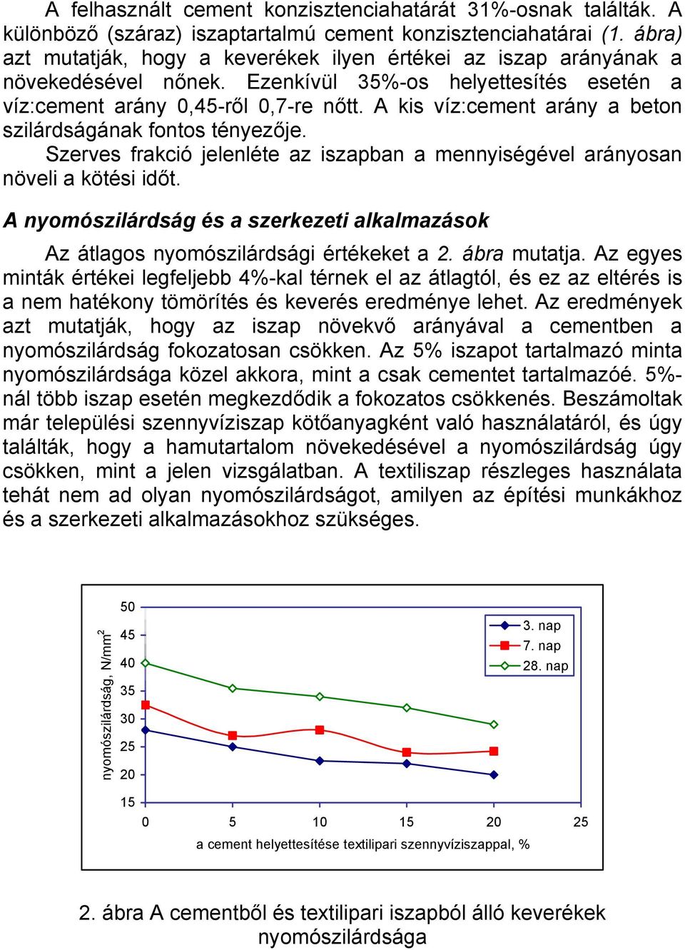 A kis víz:cement arány a beton szilárdságának fontos tényezője. Szerves frakció jelenléte az iszapban a mennyiségével arányosan növeli a kötési időt.