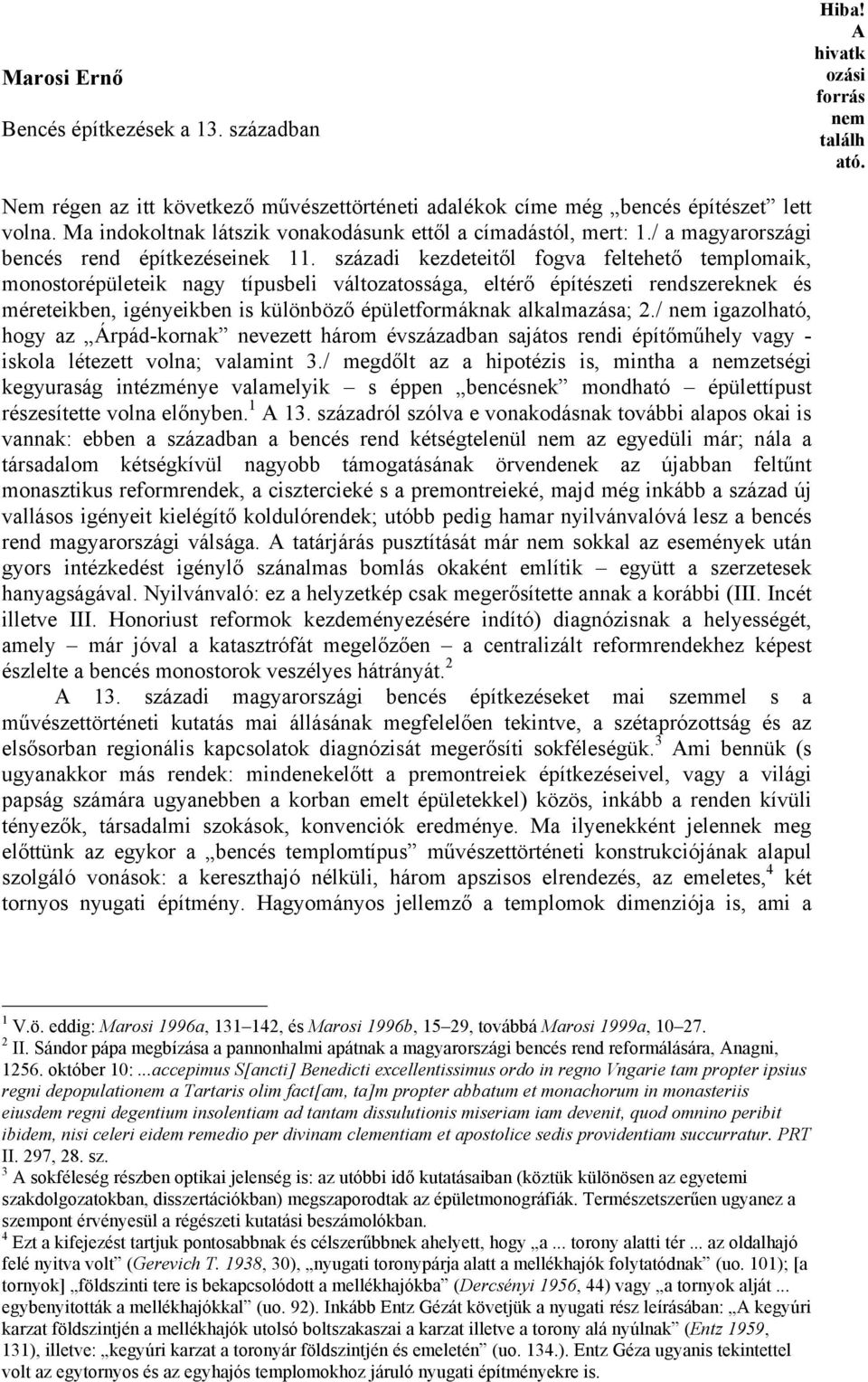 századi kezdeteitől fogva feltehető templomaik, monostorépületeik nagy típusbeli változatossága, eltérő építészeti rendszereknek és méreteikben, igényeikben is különböző épületformáknak alkalmazása;