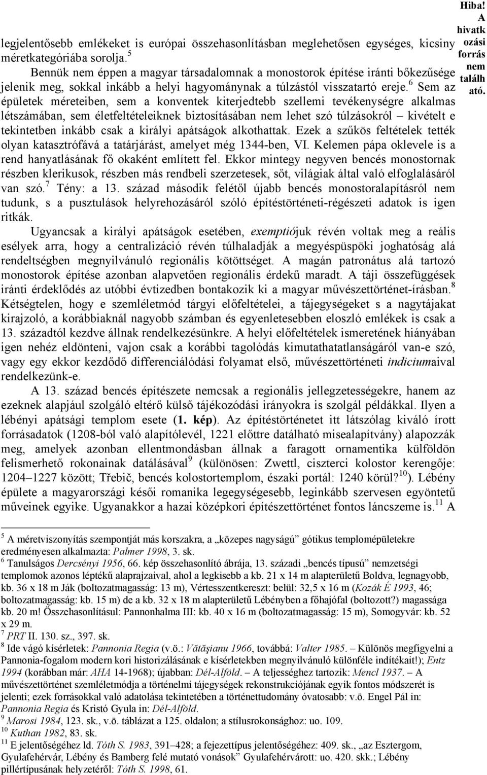 épületek méreteiben, sem a konventek kiterjedtebb szellemi tevékenységre alkalmas létszámában, sem életfeltételeiknek biztosításában lehet szó túlzásokról kivételt e tekintetben inkább csak a királyi